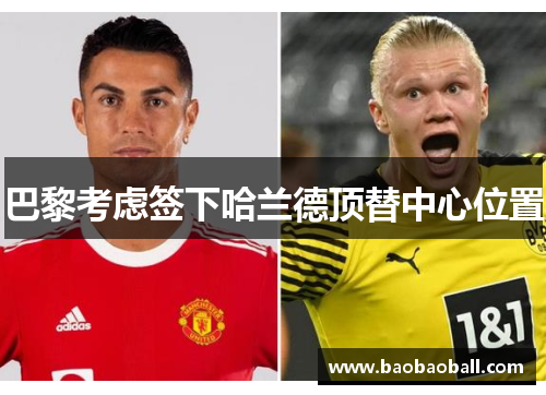 巴黎考虑签下哈兰德顶替中心位置