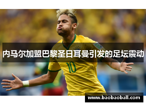 内马尔加盟巴黎圣日耳曼引发的足坛震动